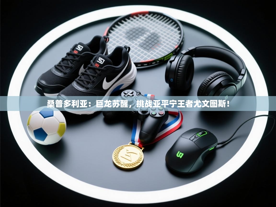 桑普多利亚:巨龙苏醒,挑战亚平宁王者尤文图斯! 第1张